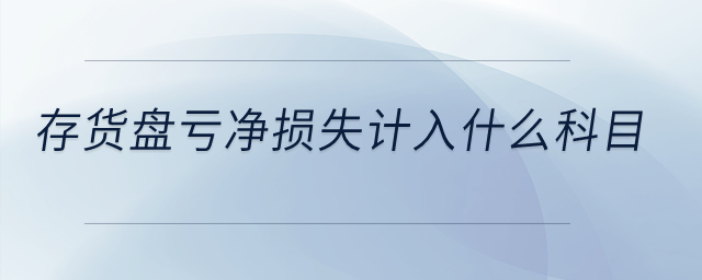 存貨盤虧凈損失計(jì)入什么科目？