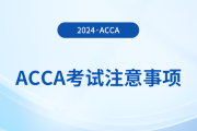 2024年3月acca考試注意事項(xiàng)！考前必看！