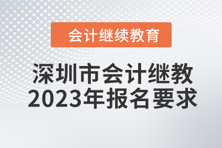 深圳市會(huì)計(jì)繼續(xù)教育2023年報(bào)名要求