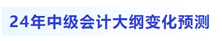 2024年中級(jí)會(huì)計(jì)大綱都有哪些變化預(yù)測(cè)？考生目前如何備考？