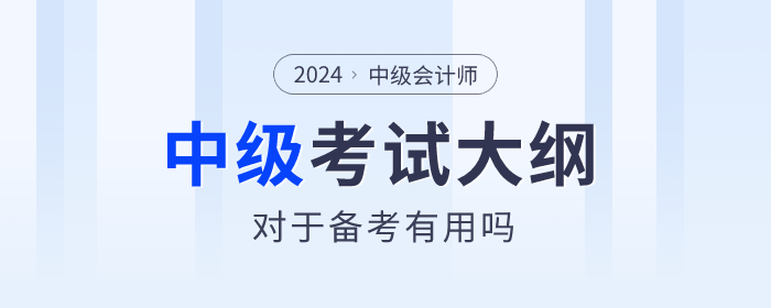 2024年中級(jí)會(huì)計(jì)師考試大綱有什么用？何時(shí)發(fā)布？