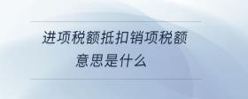 進(jìn)項(xiàng)稅額抵扣銷項(xiàng)稅額意思是什么