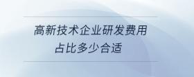 高新技術(shù)企業(yè)研發(fā)費(fèi)用占比多少合適