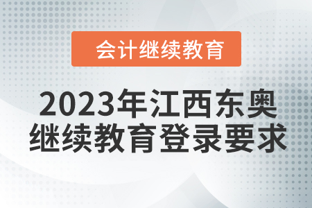2023年江西東奧會(huì)計(jì)繼續(xù)教育登錄要求