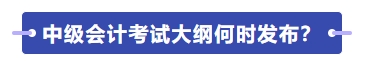 中級(jí)會(huì)計(jì)師考試大綱何時(shí)發(fā)布？