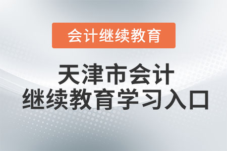 2024年天津市會(huì)計(jì)繼續(xù)教育學(xué)習(xí)入口