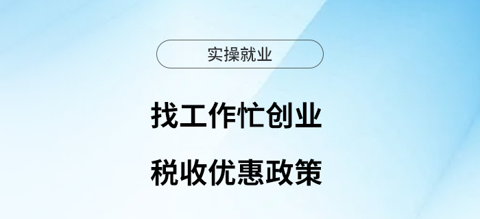 春節(jié)過后找工作忙創(chuàng)業(yè)，這些稅收優(yōu)惠政策支持你！