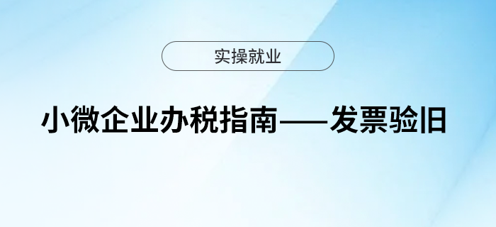 小微企業(yè)辦稅指南——發(fā)票驗(yàn)舊