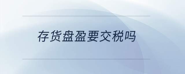 存貨盤盈要交稅嗎？