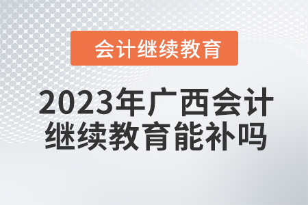 2023年廣西會計繼續(xù)教育能補嗎？