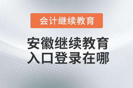 2023年安徽會(huì)計(jì)繼續(xù)教育入口登錄在哪？