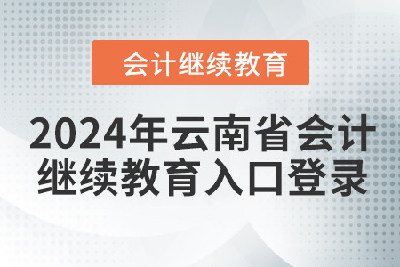 2024年云南省東奧會(huì)計(jì)繼續(xù)教育入口登錄要求