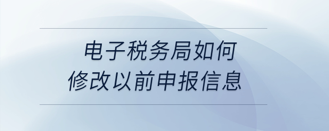 電子稅務(wù)局如何修改以前申報信息？