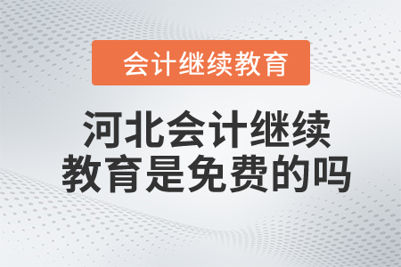 2024年河北會計繼續(xù)教育是免費的嗎？