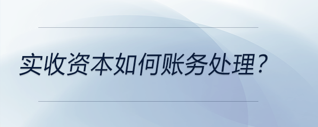 實收資本如何賬務(wù)處理？