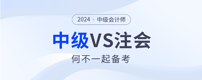 2024年注會大綱已公布，何不中級會計(jì)VS注會一起備考！