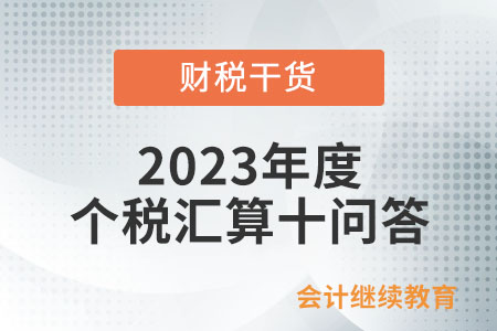 2023年度個(gè)稅匯算十問答