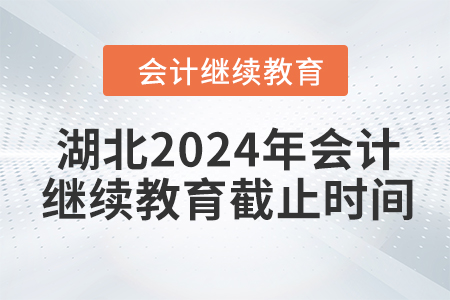 湖北2024年會(huì)計(jì)繼續(xù)教育截止時(shí)間