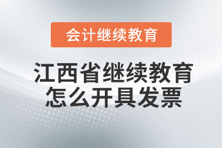 2023年江西省會計繼續(xù)教育怎么開具發(fā)票？