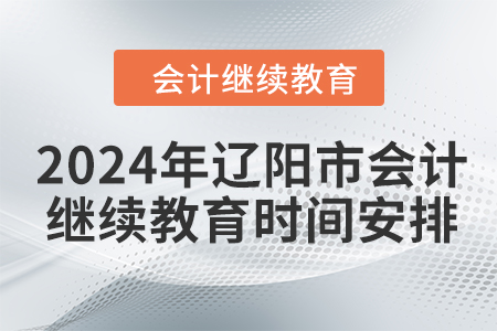 2024年遼陽市會(huì)計(jì)人員繼續(xù)教育時(shí)間安排