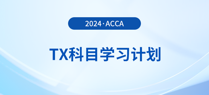 2024年accaTX科目學(xué)習(xí)計劃！新手必看！