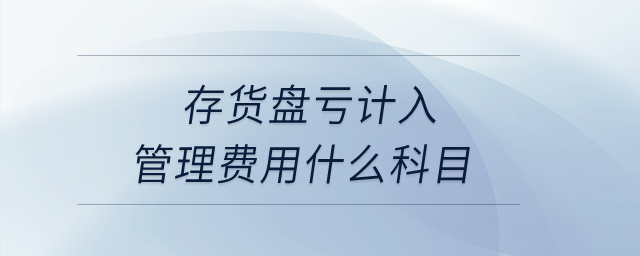 存貨盤(pán)虧計(jì)入管理費(fèi)用什么科目？