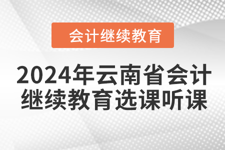 2024年云南省會計人員繼續(xù)教育選課聽課要求
