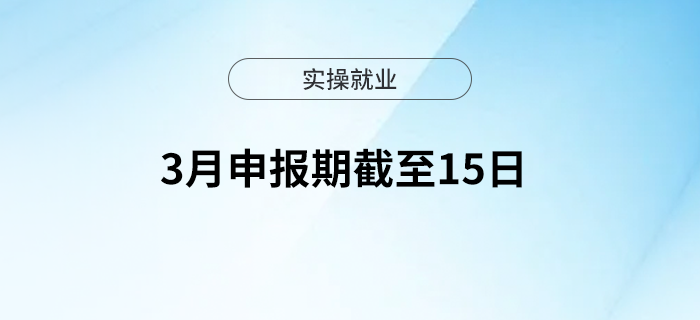 3月申報期截至15日，大家記得按時申報哦！