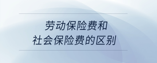 勞動保險費和社會保險費的區(qū)別？