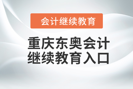 重慶2023年東奧會計(jì)繼續(xù)教育入口