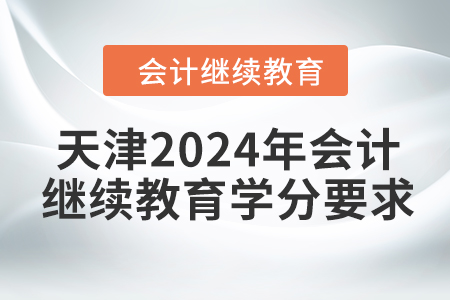 天津2024年會(huì)計(jì)繼續(xù)教育學(xué)分要求