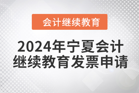 2024年寧夏回族自治區(qū)會計繼續(xù)教育發(fā)票申請流程