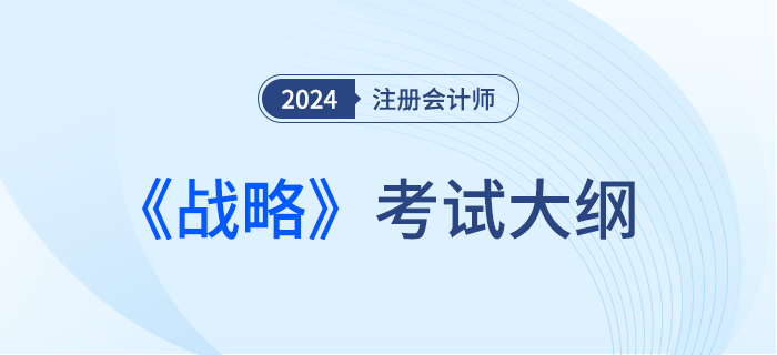 2024年注會戰(zhàn)略考試大綱！趕快下載！
