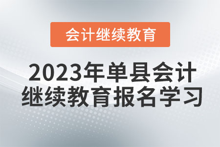 2023年單縣會計繼續(xù)教育報名學(xué)習(xí)