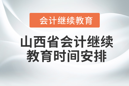 山西省2023年會(huì)計(jì)繼續(xù)教育時(shí)間安排
