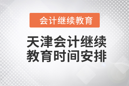 2024年天津會計繼續(xù)教育時間安排
