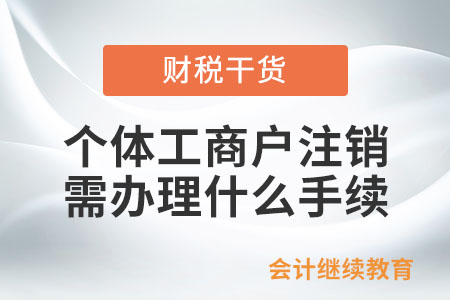 個體工商戶注銷，需辦理什么手續(xù)？