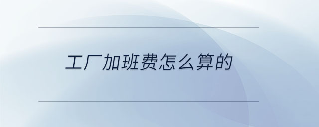 工廠加班費怎么算的