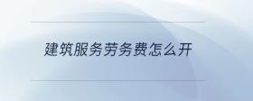 建筑服務(wù)勞務(wù)費(fèi)怎么開