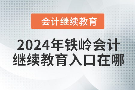 2024年鐵嶺會計繼續(xù)教育入口在哪？