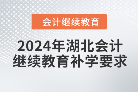2024年湖北會計繼續(xù)教育補(bǔ)學(xué)要求