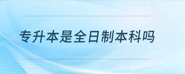 專升本是全日制本科嗎