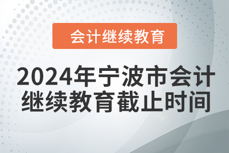 2024年寧波市會計繼續(xù)教育截止時間