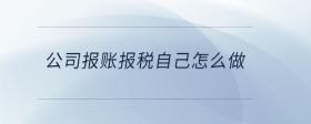 公司報賬報稅自己怎么做