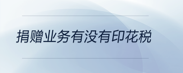 捐贈業(yè)務有沒有印花稅