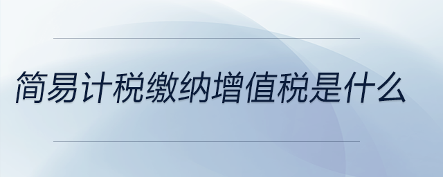 簡易計(jì)稅繳納增值稅是什么