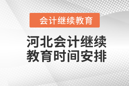 2024年河北會計繼續(xù)教育時間安排