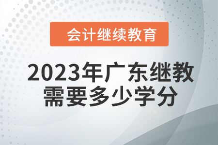 2023年廣東會(huì)計(jì)繼續(xù)教育需要多少學(xué)分？