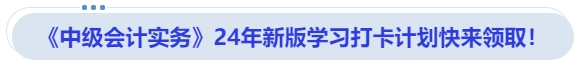 《中級(jí)會(huì)計(jì)實(shí)務(wù)》24年新版學(xué)習(xí)打卡計(jì)劃快來領(lǐng)?。? suffix=