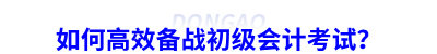 如何高效備戰(zhàn)初級會計考試？